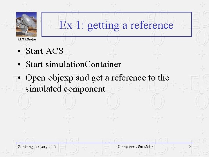 Ex 1: getting a reference ALMA Project • Start ACS • Start simulation. Container