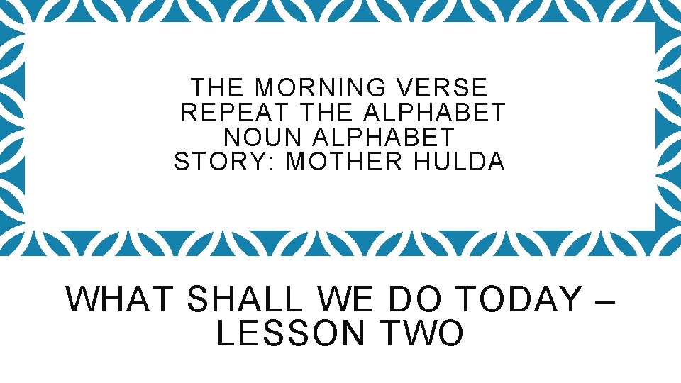 THE MORNING VERSE REPEAT THE ALPHABET NOUN ALPHABET STORY: MOTHER HULDA WHAT SHALL WE