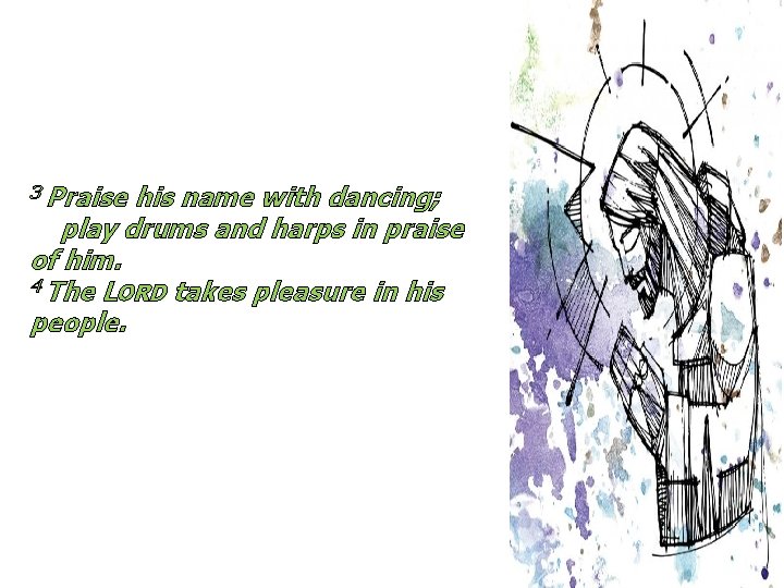3 Praise his name with dancing; play drums and harps in praise of him.