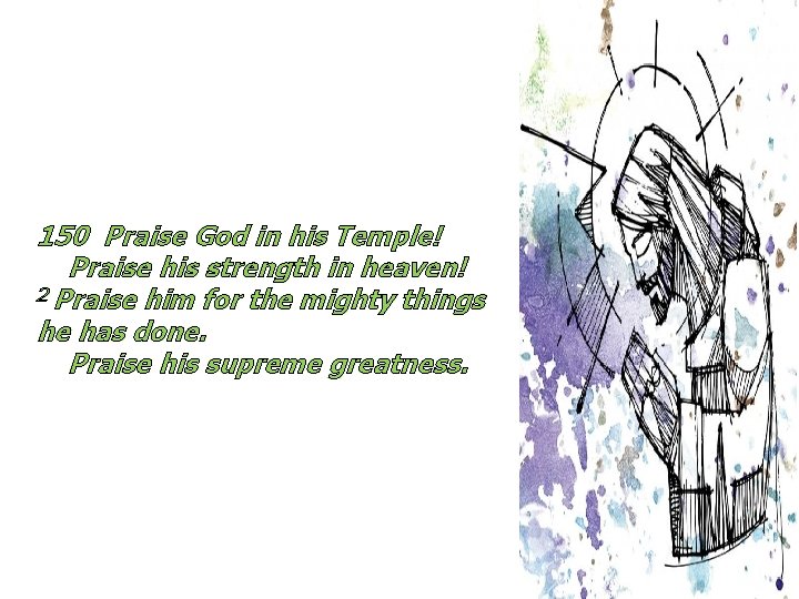 150 Praise God in his Temple! Praise his strength in heaven! 2 Praise him