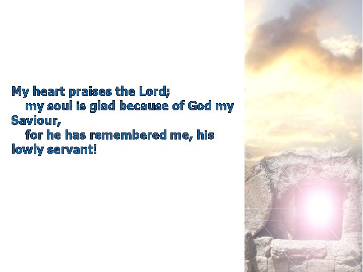 My heart praises the Lord; my soul is glad because of God my Saviour,