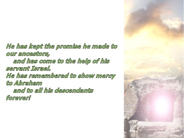 He has kept the promise he made to our ancestors, and has come to