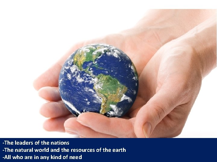 -The leaders of the nations -The natural world and the resources of the earth