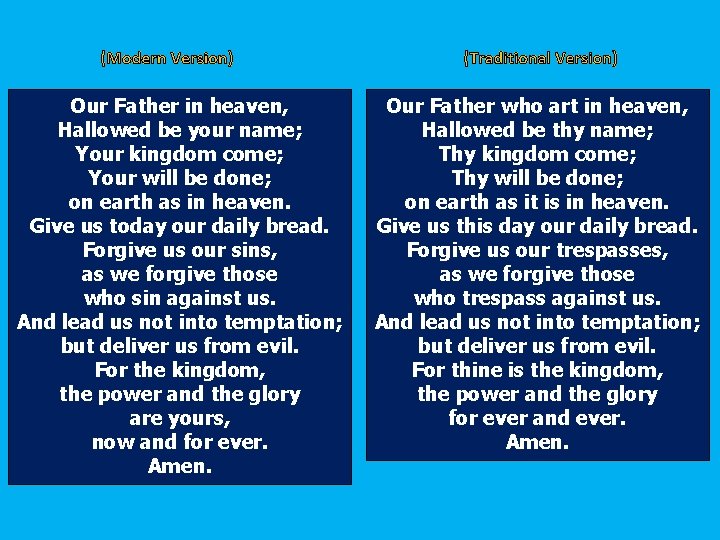 (Modern Version) Our Father in heaven, Hallowed be your name; Your kingdom come; Your