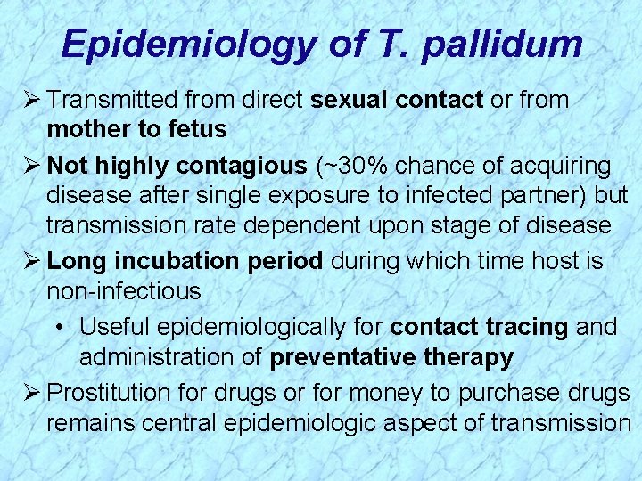 Epidemiology of T. pallidum Ø Transmitted from direct sexual contact or from mother to