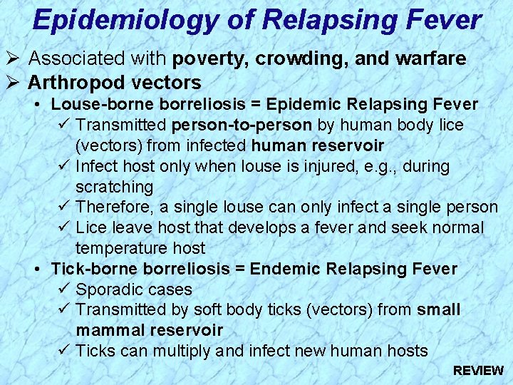 Epidemiology of Relapsing Fever Ø Associated with poverty, crowding, and warfare Ø Arthropod vectors