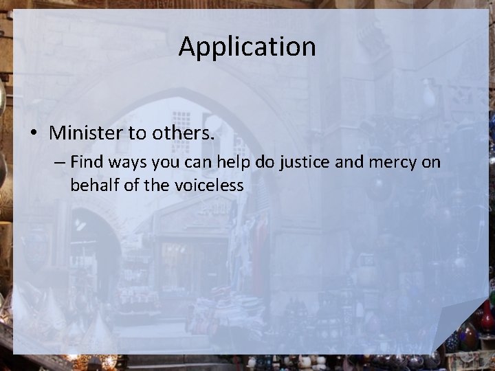 Application • Minister to others. – Find ways you can help do justice and