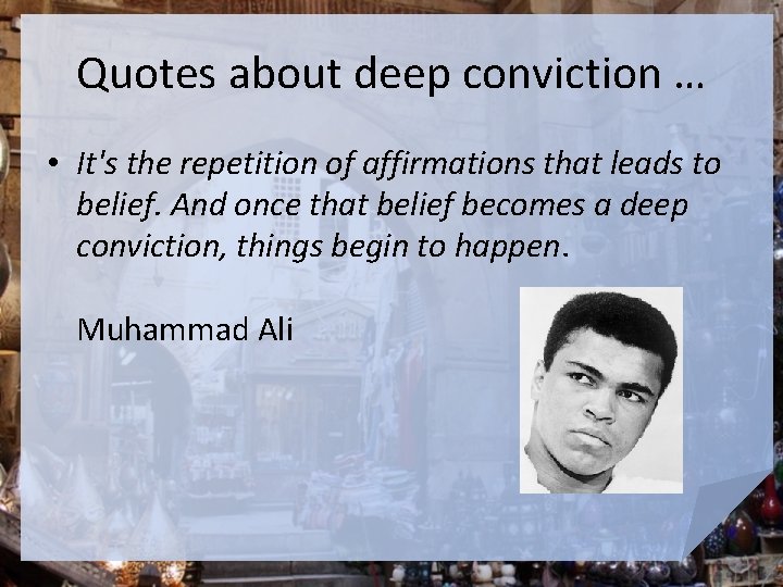 Quotes about deep conviction … • It's the repetition of affirmations that leads to