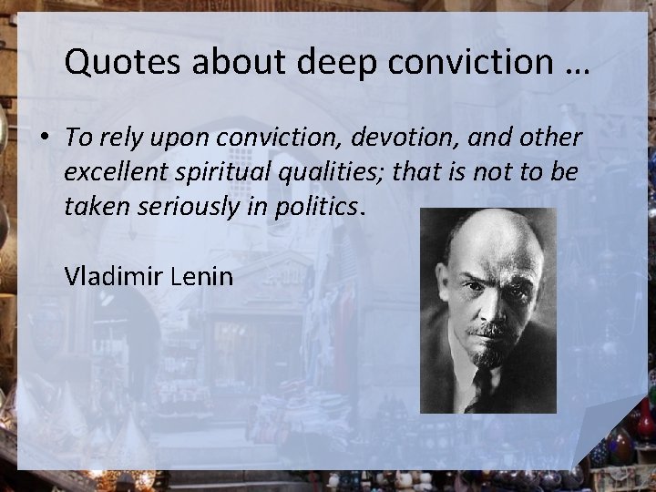 Quotes about deep conviction … • To rely upon conviction, devotion, and other excellent