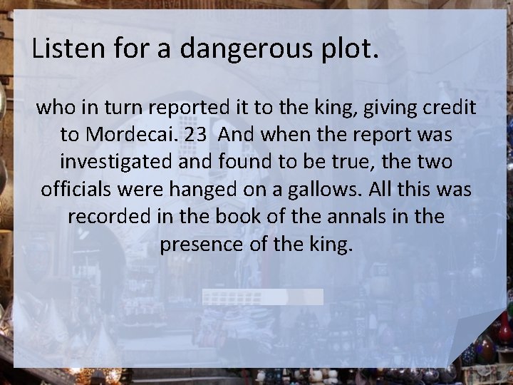 Listen for a dangerous plot. who in turn reported it to the king, giving