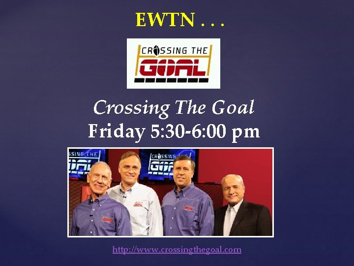 EWTN. . . Crossing The Goal Friday 5: 30 -6: 00 pm http: //www.