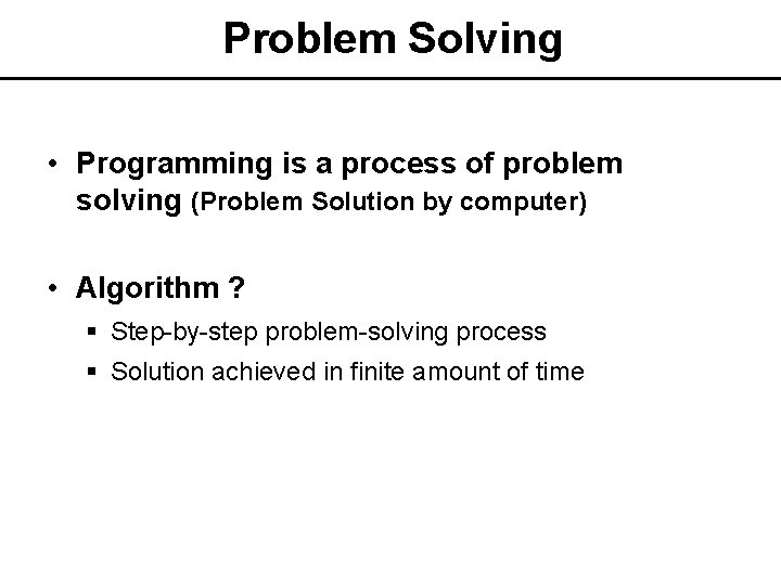 Problem Solving • Programming is a process of problem solving (Problem Solution by computer)