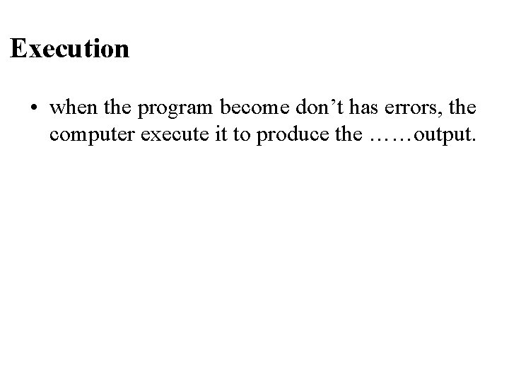 Execution • when the program become don’t has errors, the computer execute it to