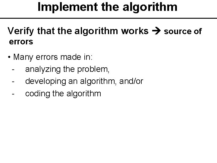 Implement the algorithm Verify that the algorithm works source of errors • Many errors