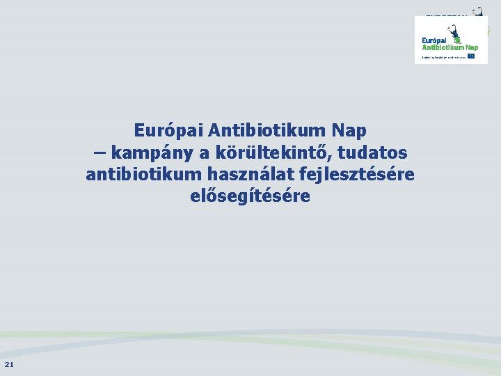 Európai Antibiotikum Nap – kampány a körültekintő, tudatos antibiotikum használat fejlesztésére elősegítésére 21 