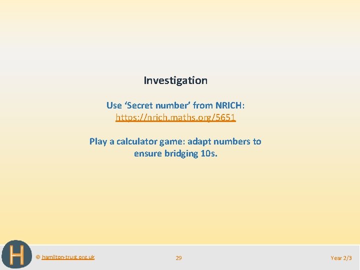 Investigation Use ‘Secret number’ from NRICH: https: //nrich. maths. org/5651 Play a calculator game: