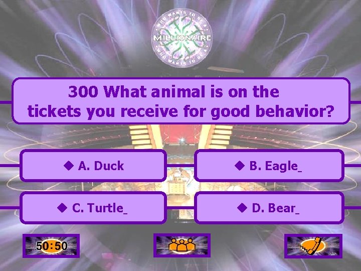 300 What animal is on the tickets you receive for good behavior? u A.