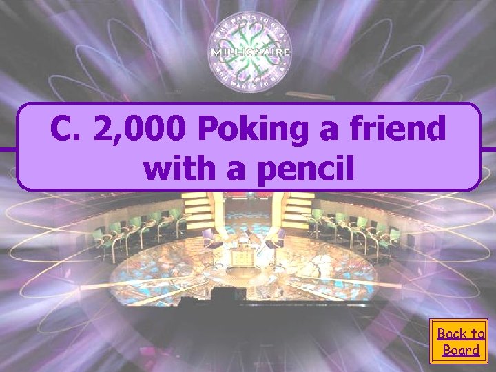 C. 2, 000 Poking a friend with a pencil Back to Board 