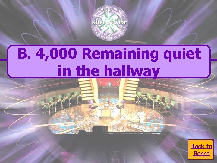 B. 4, 000 Remaining quiet in the hallway Back to Board 