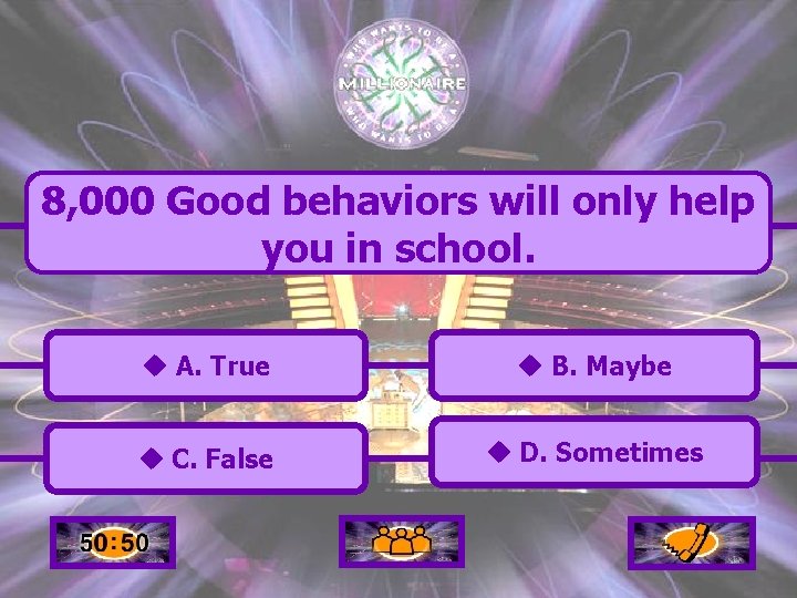 8, 000 Good behaviors will only help you in school. u A. True u