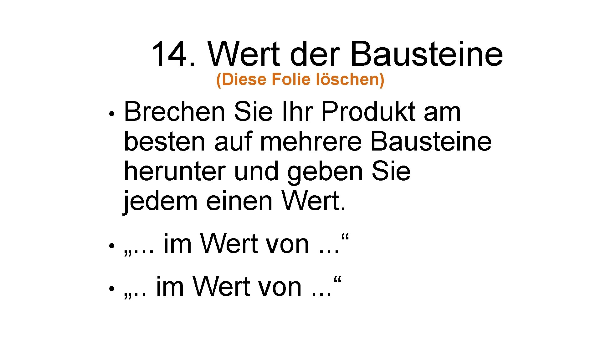 14. Wert der Bausteine (Diese Folie löschen) • Brechen Sie Ihr Produkt am besten