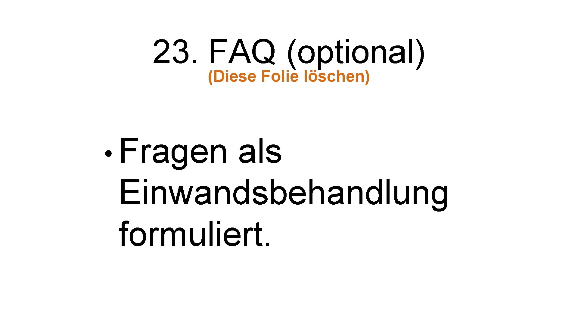 23. FAQ (optional) (Diese Folie löschen) • Fragen als Einwandsbehandlung formuliert. 