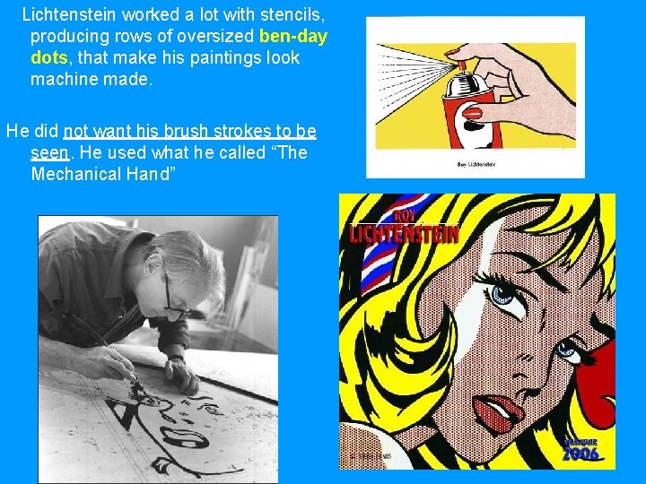 Lichtenstein worked a lot with stencils, producing rows of oversized ben-day dots, that make