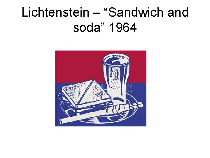 Lichtenstein – “Sandwich and soda” 1964 