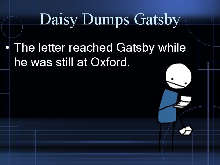 Daisy Dumps Gatsby • The letter reached Gatsby while he was still at Oxford.