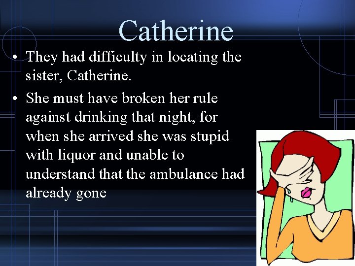 Catherine • They had difficulty in locating the sister, Catherine. • She must have