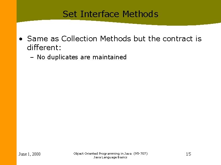 Set Interface Methods • Same as Collection Methods but the contract is different: –