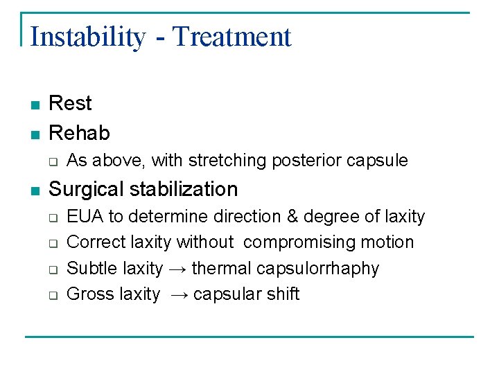Instability - Treatment n n Rest Rehab q n As above, with stretching posterior