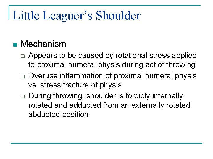 Little Leaguer’s Shoulder n Mechanism q q q Appears to be caused by rotational