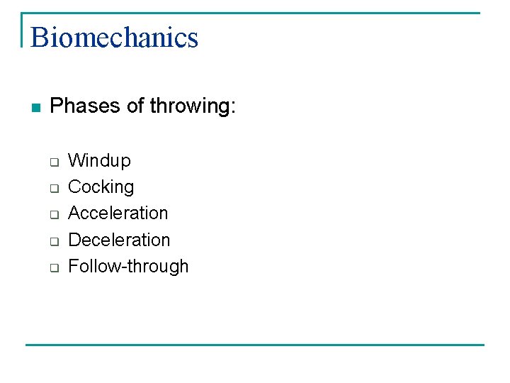 Biomechanics n Phases of throwing: q q q Windup Cocking Acceleration Deceleration Follow-through 