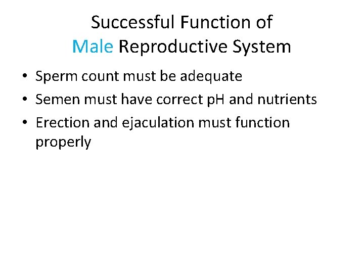 Successful Function of Male Reproductive System • Sperm count must be adequate • Semen