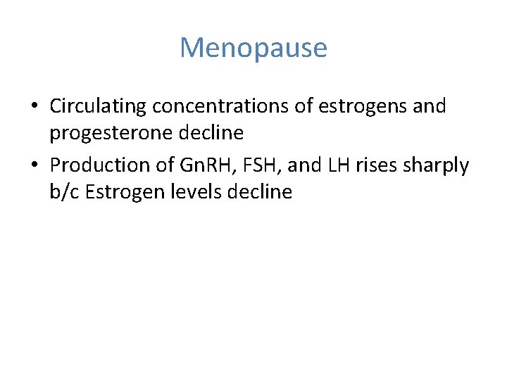 Menopause • Circulating concentrations of estrogens and progesterone decline • Production of Gn. RH,