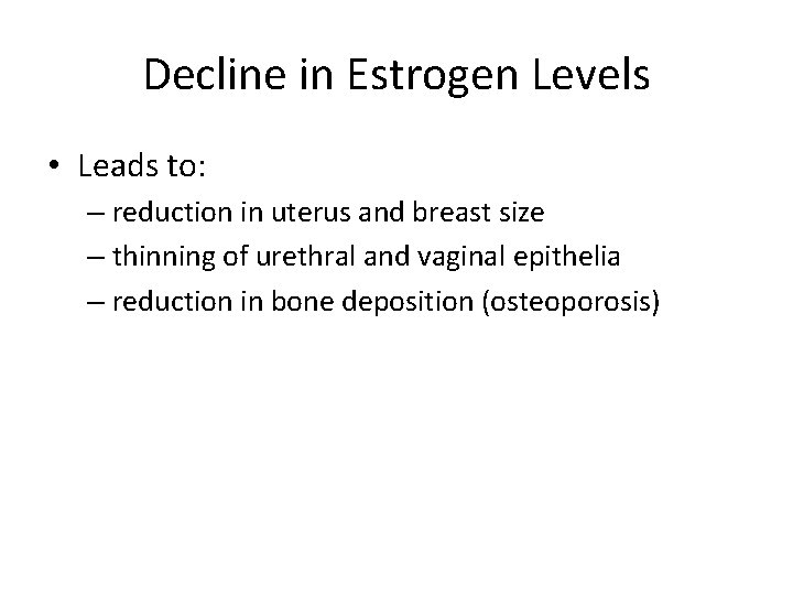 Decline in Estrogen Levels • Leads to: – reduction in uterus and breast size