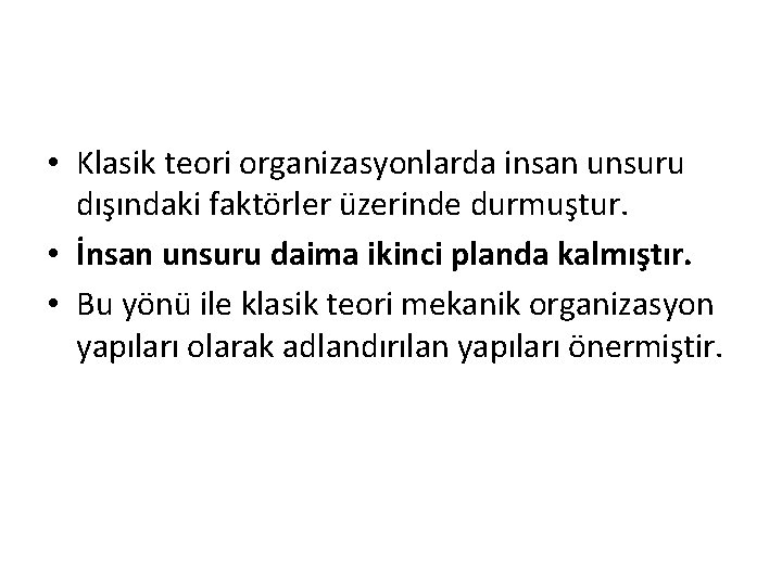  • Klasik teori organizasyonlarda insan unsuru dışındaki faktörler üzerinde durmuştur. • İnsan unsuru