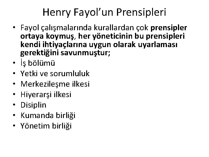 Henry Fayol’un Prensipleri • Fayol çalışmalarında kurallardan çok prensipler ortaya koymuş, her yöneticinin bu