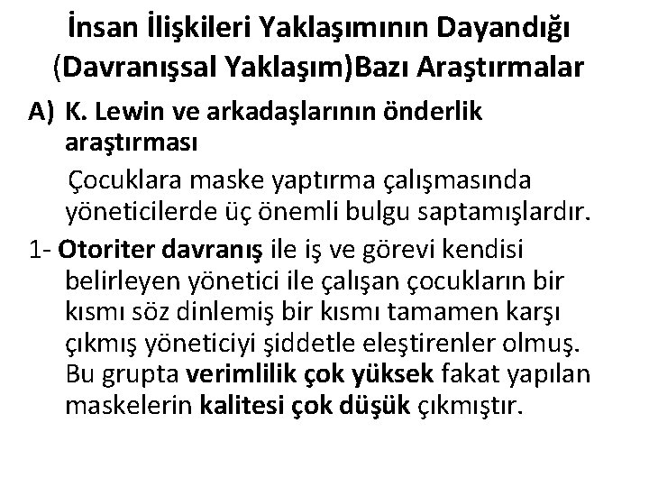 İnsan İlişkileri Yaklaşımının Dayandığı (Davranışsal Yaklaşım)Bazı Araştırmalar A) K. Lewin ve arkadaşlarının önderlik araştırması