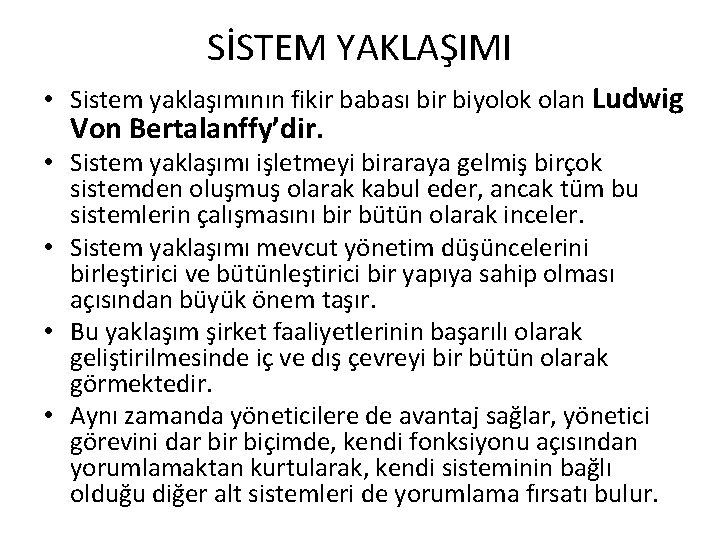 SİSTEM YAKLAŞIMI • Sistem yaklaşımının fikir babası bir biyolok olan Ludwig Von Bertalanffy’dir. •