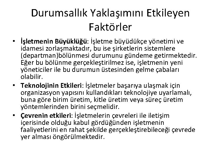 Durumsallık Yaklaşımını Etkileyen Faktörler • İşletmenin Büyüklüğü: İşletme büyüdükçe yönetimi ve idamesi zorlaşmaktadır, bu