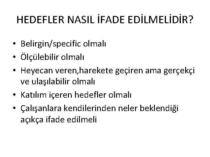 HEDEFLER NASIL İFADE EDİLMELİDİR? • Belirgin/specific olmalı • Ölçülebilir olmalı • Heyecan veren, harekete