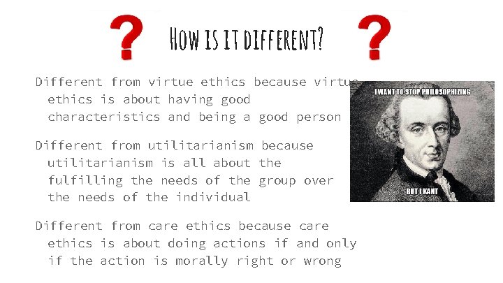 How is it different? Different from virtue ethics because virtue ethics is about having