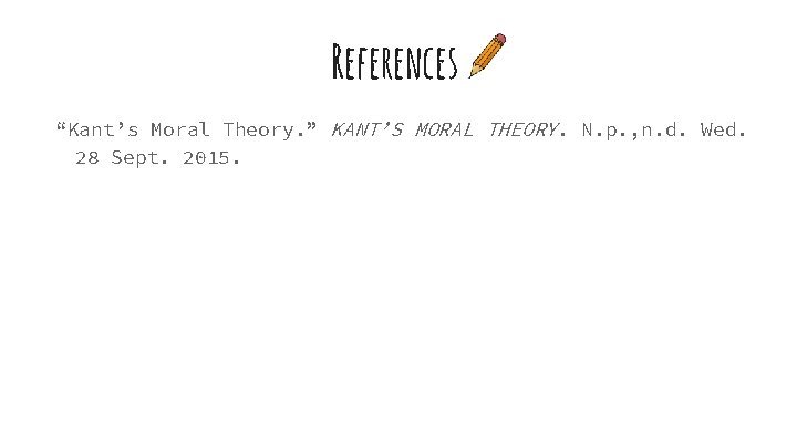 References “Kant’s Moral Theory. ” KANT’S MORAL THEORY. N. p. , n. d. Wed.