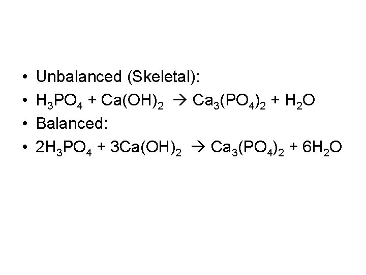  • • Unbalanced (Skeletal): H 3 PO 4 + Ca(OH)2 Ca 3(PO 4)2