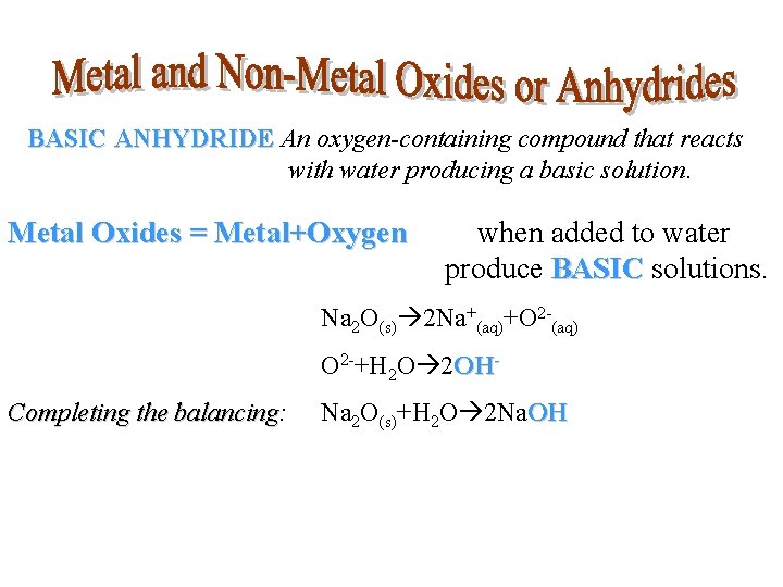 BASIC ANHYDRIDE An oxygen-containing compound that reacts with water producing a basic solution. Metal