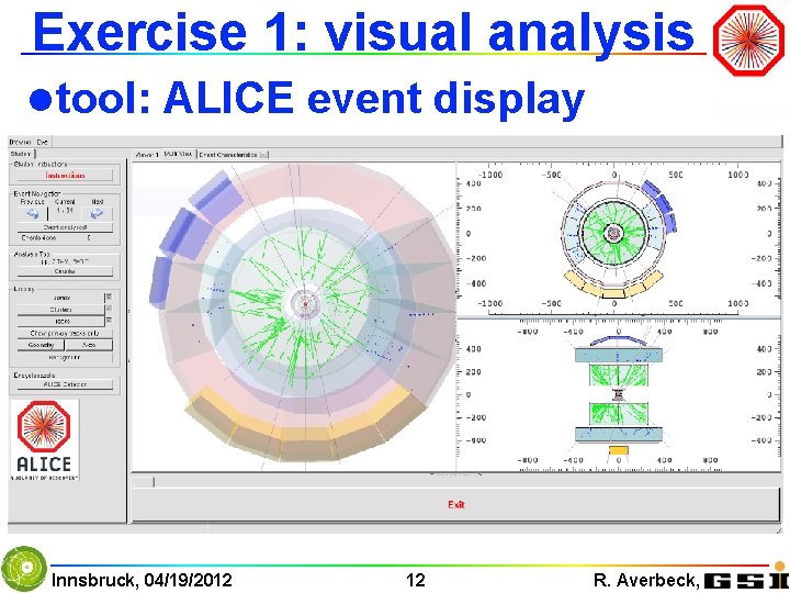 Exercise 1: visual analysis l tool: ALICE event display Innsbruck, 04/19/2012 12 R. Averbeck,