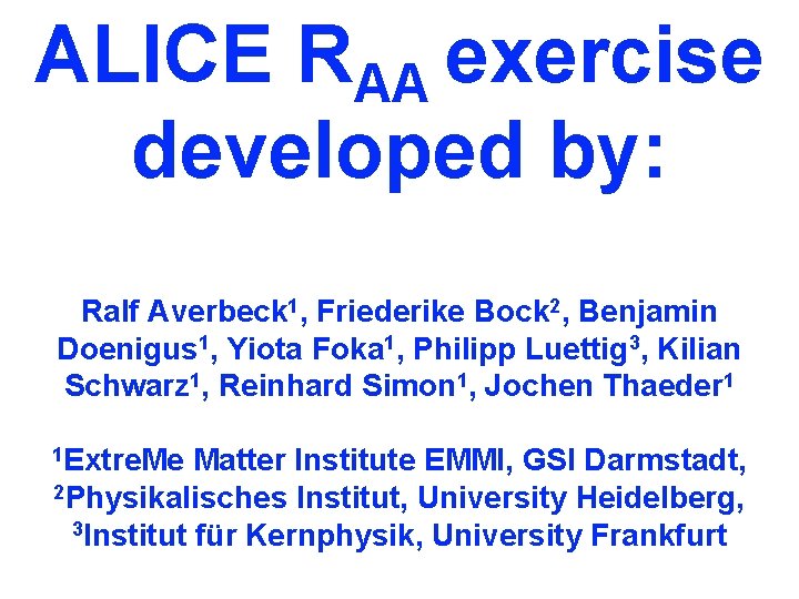 ALICE RAA exercise developed by: Ralf Averbeck 1, Friederike Bock 2, Benjamin Doenigus 1,