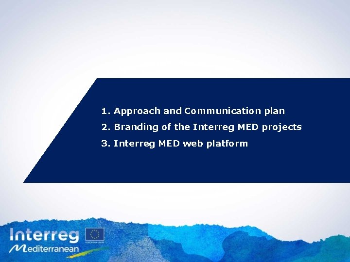 1. Approach and Communication plan 2. Branding of the Interreg MED projects 3. Interreg